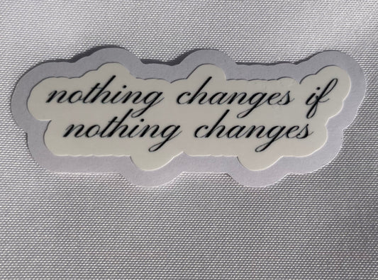 nothing changes if nothing changes sticker